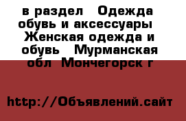  в раздел : Одежда, обувь и аксессуары » Женская одежда и обувь . Мурманская обл.,Мончегорск г.